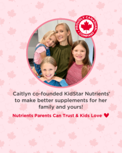 Proudly Canadian Company! Caitlyn co-founded KidStar Nutrients to make better supplements for her family and yours!